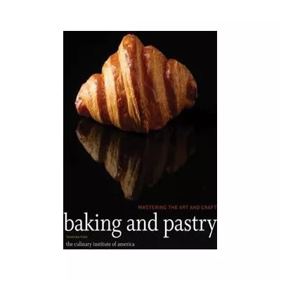 Baking and Pastry : Mastering the Art and Craft